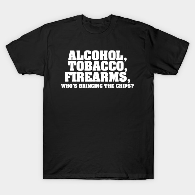 Alcohol Tobacco Firearms Who's Bringing The Chips T-Shirt by Cutepitas